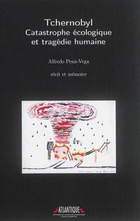 Tchernobyl : catastrophe écologique et tragédie humaine : récit et mémoire
