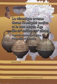 La céramique arverne durant l'Antiquité tardive et le haut Moyen Age (fin IIIe-milieu VIIIe siècle) : approche chrono-typologique, économique et culturelle