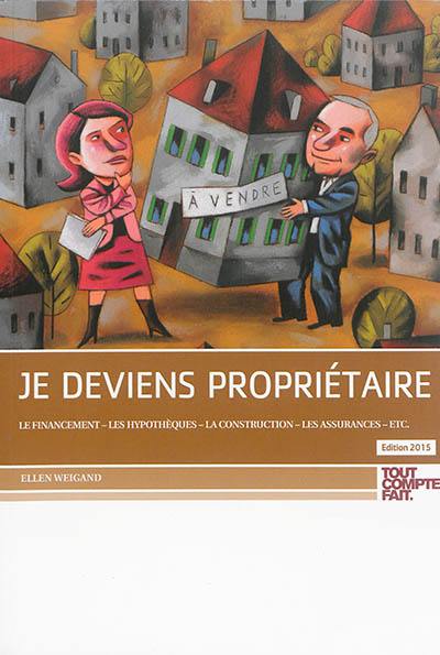 Je deviens propriétaire : le financement, les hypothèques, la construction, les assurances, etc.