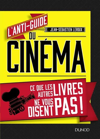 L'anti-guide du cinéma : ce que les autres livres ne vous disent pas