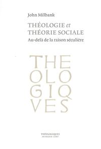 Théologie et théorie sociale : au-delà de la raison séculière