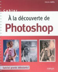 A la découverte de Photoshop : spécial grands débutants