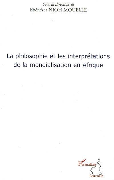 La philosophie et les interprétations de la mondialisation en Afrique : actes des premières Rencontres philosophiques internationales francophones de Yaoundé : Palais des Congrès, 13-16 novembre 2007