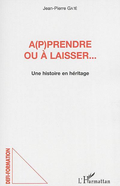 A(p)prendre ou à laisser... : une histoire en héritage