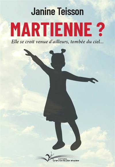 Martienne ? : elle se croit venue d'ailleurs, tombée du ciel...