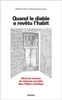 Quand le diable a revêtu l'habit : récits de victimes de violences sexuelles au sein de l'Eglise catholique