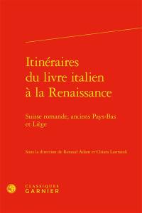 Itinéraires du livre italien à la Renaissance : Suisse romande, anciens Pays-Bas et Liège