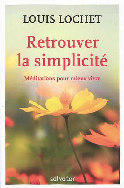 Retrouver la simplicité : méditations pour mieux vivre