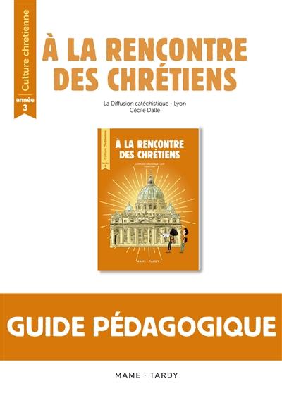 A la rencontre des chrétiens : année 3 : guide pédagogique