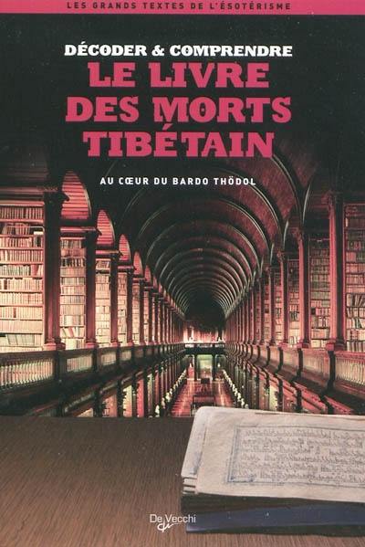 Décoder et comprendre le Livre des morts tibétain : au coeur du Bardo Thödol