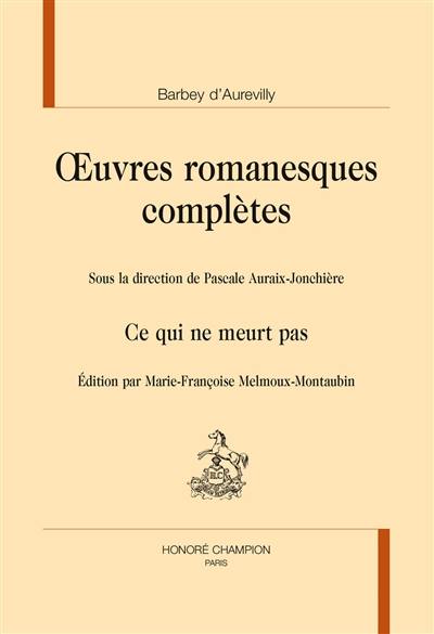 Oeuvres romanesques complètes. Vol. 4. Ce qui ne meurt pas