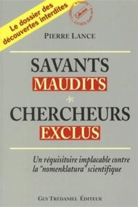 Savants maudits, chercheurs exclus : un réquisitoire implacable contre la nomenklatura scientifique : le dossier des découvertes interdites