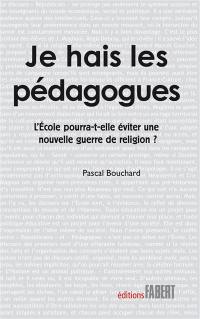 Je hais les pédagogues : l'école pourra-t-elle éviter une nouvelle guerre de religion ?