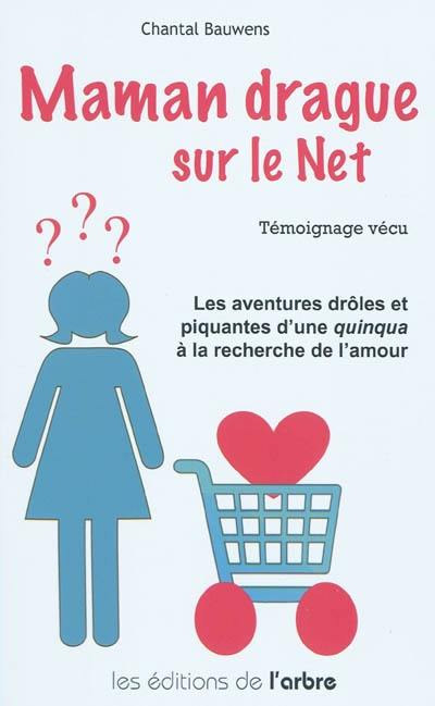 Maman drague sur le Net : témoignage vécu : les aventures drôles et piquantes d'une quinqua à la recherche de l'amour