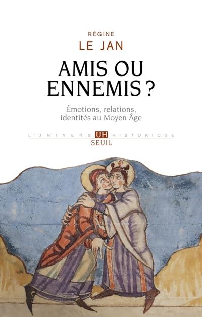 Amis ou ennemis ? : émotions, relations, identités au Moyen Age