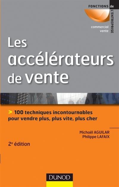 Les accélérateurs de vente : 100 techniques incontournables pour vendre plus, plus vite, plus cher