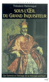 Sous l'oeil du grand inquisiteur : Carl Schmitt et l'héritage de la théologie politique