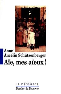 Aïe, mes aïeux ! : liens transgénérationnels, secrets de famille, syndrome d'anniversaire et pratique du génosociogramme