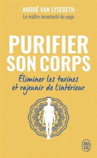 Purifier son corps : éliminer les toxines et rajeunir de l'intérieur