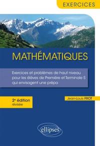 Mathématiques : exercices et problèmes de haut niveau pour les élèves de première et terminale S qui envisagent une prépa