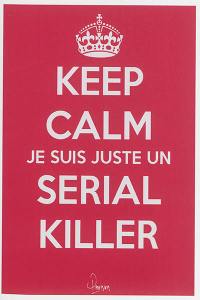 Keep calm, je suis juste un serial killer