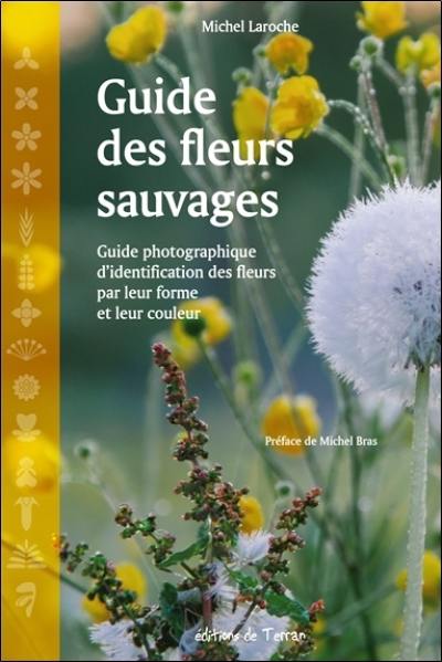 Guide des fleurs sauvages : guide photographique d'identification des fleurs par leur forme et leur couleur