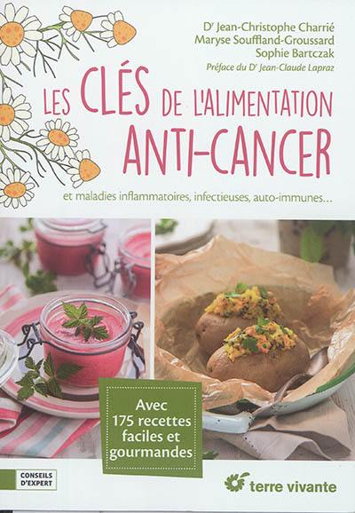 Les clés de l'alimentation anti-cancer : et maladies inflammatoires, infectieuses, auto-immunes... : avec 175 recettes faciles et gourmandes