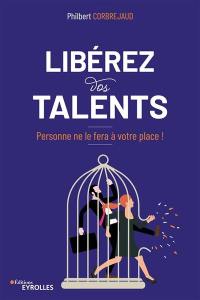 Libérez vos talents : personne ne le fera à votre place !