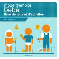 Mode d'emploi de mon bébé : livre de jeux et d'activités : de 0 à 36 mois