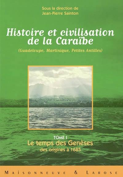 Histoire et civilisation de la Caraïbe (Guadeloupe, Martinique, Petites Antilles) : la construction des sociétés antillaises des origines au temps présent : structures et dynamiques. Vol. 1. Le temps des genèses, des origines à 1685