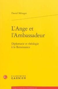 L'ange et l'ambassadeur : diplomatie et théologie à la Renaissance