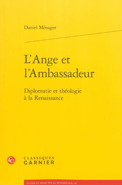 L'ange et l'ambassadeur : diplomatie et théologie à la Renaissance