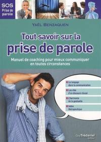 Tout savoir sur la prise de parole : manuel de coaching pour mieux communiquer en toutes circonstances : sos prise de parole