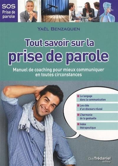 Tout savoir sur la prise de parole : manuel de coaching pour mieux communiquer en toutes circonstances : sos prise de parole