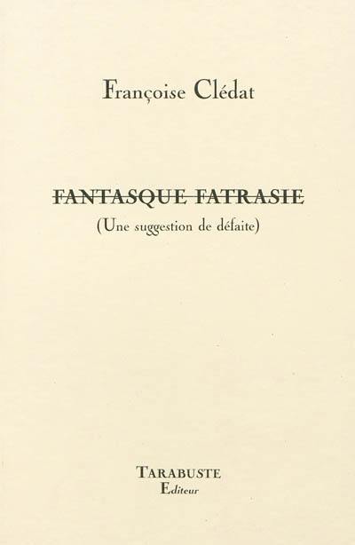 Fantasque fatrasie : une suggestion de défaite