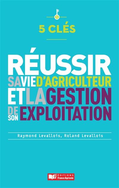 Réussir sa vie d'agriculteur et la gestion de son exploitation : 5 clés