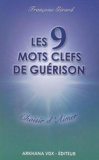 Les 9 mots clefs de guérison : choisir d'aimer