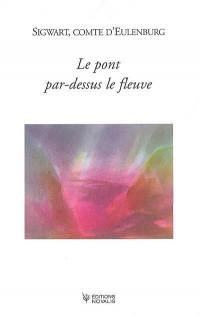 Le pont par-dessus le fleuve : communications de Botho Sigwart, comte d'Eulenburg depuis la vie après la mort 1915-1945 : séries 1 à 4