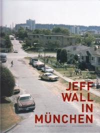 Jeff Wall in Munchen : Arbeiten aus Munchner Sammlungen