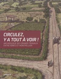 Circulez, y a tout à voir ! : archéologie des grands travaux entre Nîmes et Montpellier