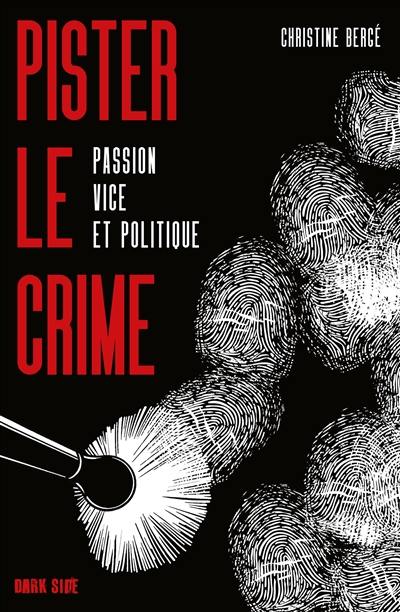 Pister le crime : passion vice et politique