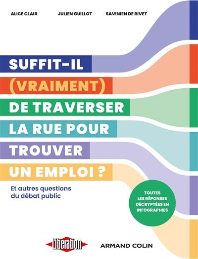 Suffit-il (vraiment) de traverser la rue pour trouver un emploi ? : et autres questions du débat public : toutes les réponses décryptées en infographies