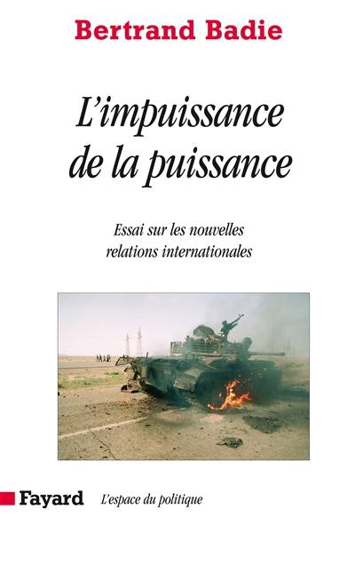 L'impuissance de la puissance : essais sur les incertitudes et les espoirs des nouvelles relations internationales