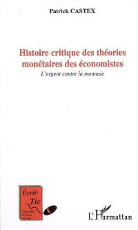 Histoire critique des théories monétaires des économistes : l'argent contre la monnaie