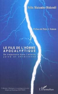 Le Fils de l'homme apocalyptique : sa trajectoire dans l'attente juive et chrétienne