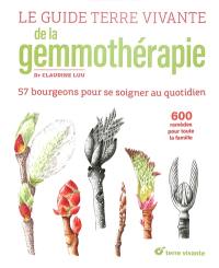 Le guide Terre vivante de la gemmothérapie : 57 bourgeons pour se soigner au quotidien : 600 remèdes pour toute la famille