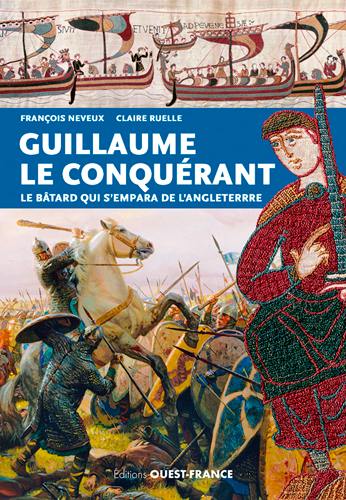 Guillaume le Conquérant : le bâtard qui s'empara de l'Angleterre