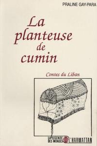 La Planteuse de cumin : contes du Liban