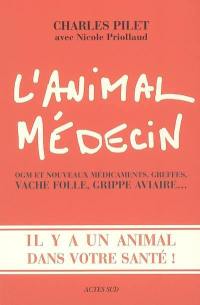 L'animal médecin : OGM et nouveaux médicaments, greffes, vache folle, grippe aviaire... : il y a un animal dans votre santé !