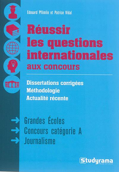 Réussir les questions internationales aux concours : dissertations corrigées, méthodologie, actualité récente